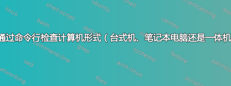 如何通过命令行检查计算机形式（台式机、笔记本电脑还是一体机）？