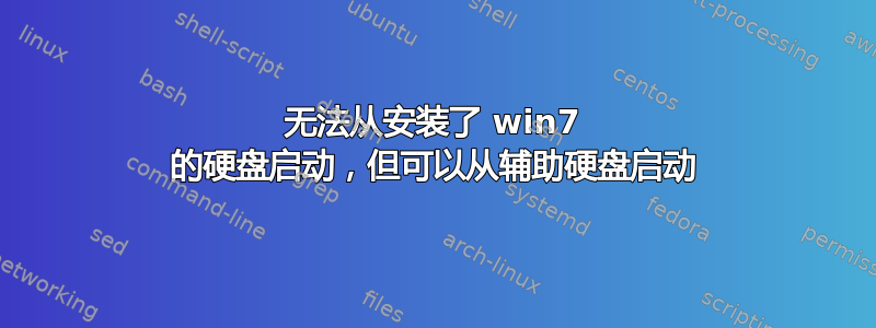 无法从安装了 win7 的硬盘启动，但可以从辅助硬盘启动