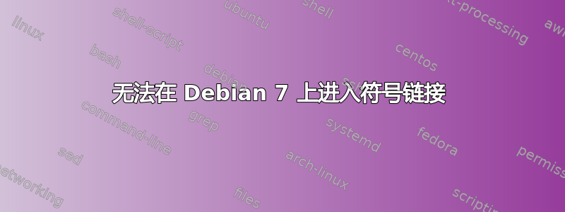 无法在 Debian 7 上进入符号链接