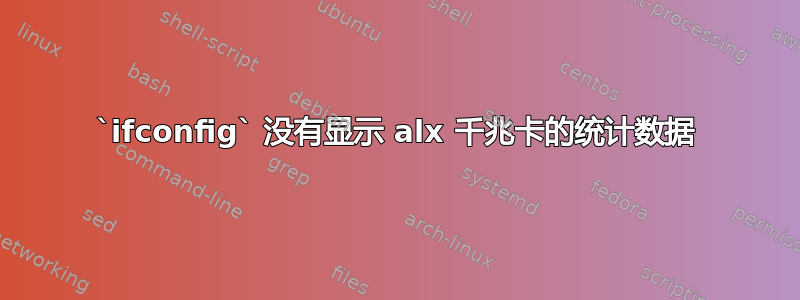 `ifconfig` 没有显示 alx 千兆卡的统计数据