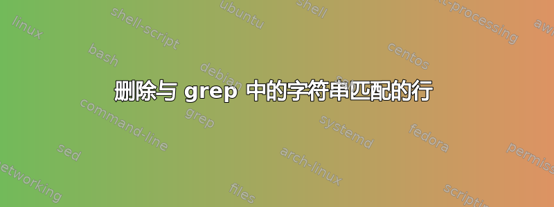 删除与 grep 中的字符串匹配的行