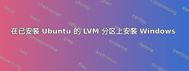 在已安装 Ubuntu 的 LVM 分区上安装 Windows