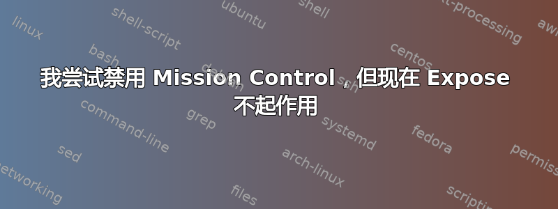 我尝试禁用 Mission Control，但现在 Expose 不起作用