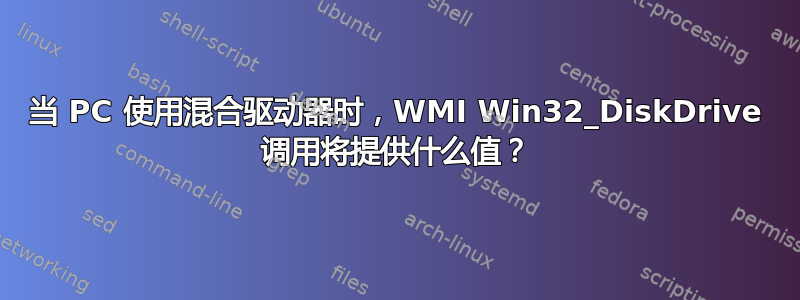 当 PC 使用混合驱动器时，WMI Win32_DiskDrive 调用将提供什么值？