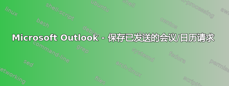 Microsoft Outlook - 保存已发送的会议/日历请求