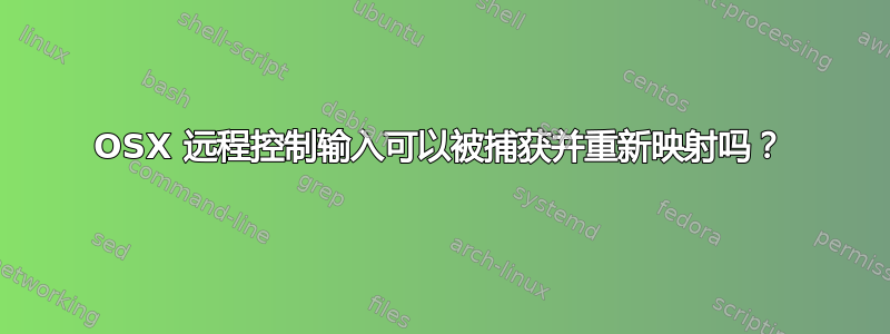 OSX 远程控制输入可以被捕获并重新映射吗？