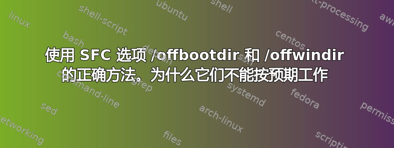 使用 SFC 选项 /offbootdir 和 /offwindir 的正确方法。为什么它们不能按预期工作