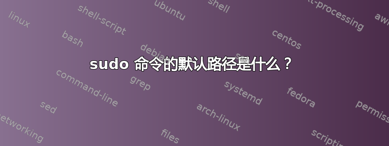 sudo 命令的默认路径是什么？