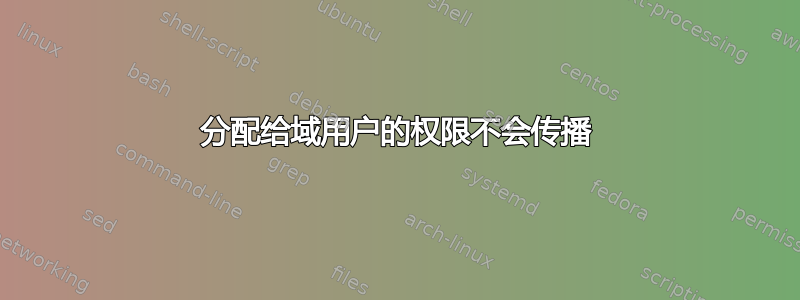 分配给域用户的权限不会传播