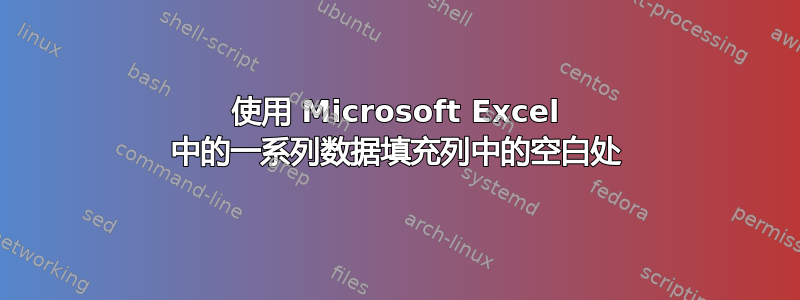 使用 Microsoft Excel 中的一系列数据填充列中的空白处