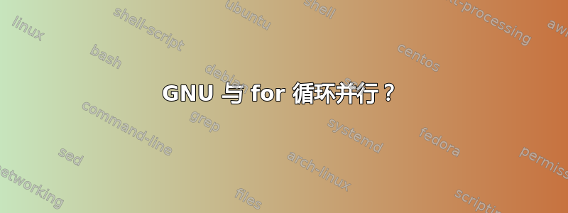 GNU 与 for 循环并行？