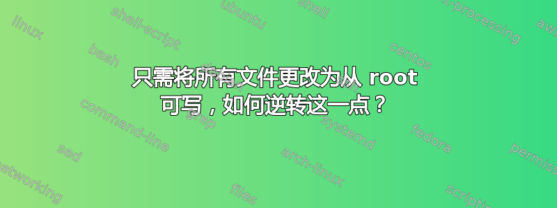 只需将所有文件更改为从 root 可写，如何逆转这一点？