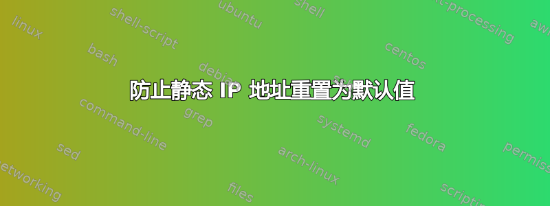 防止静态 IP 地址重置为默认值