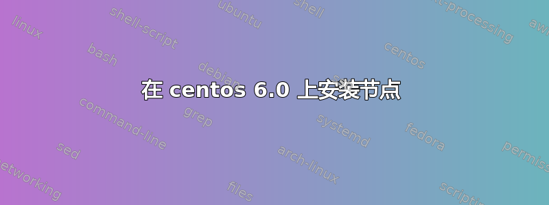 在 centos 6.0 上安装节点