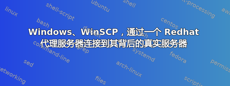 Windows、WinSCP，通过一个 Redhat 代理服务器连接到其背后的真实服务器