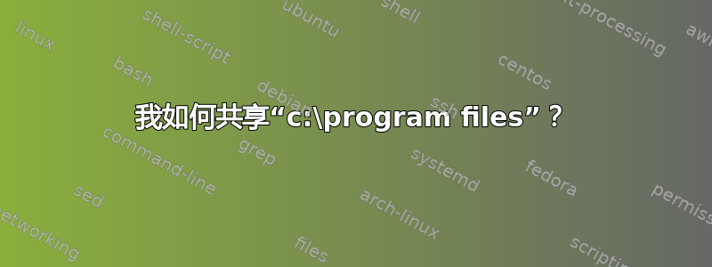 我如何共享“c:\program files”？