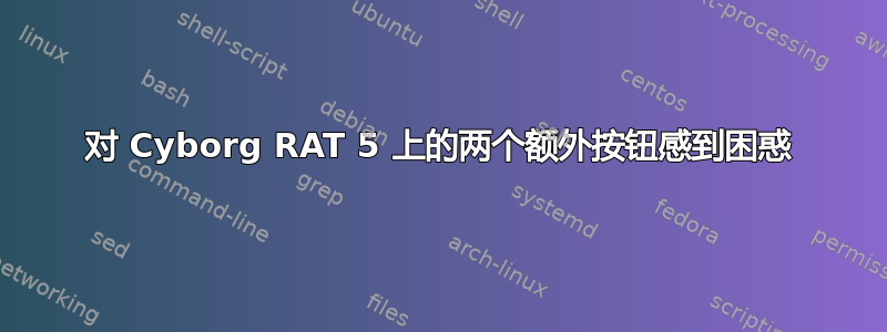 对 Cyborg RAT 5 上的两个额外按钮感到困惑