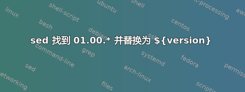 sed 找到 01.00.* 并替换为 ${version}