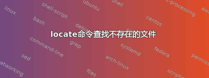 locate命令查找不存在的文件