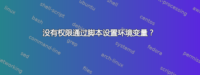 没有权限通过脚本设置环境变量？