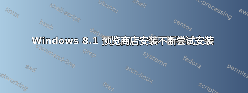 Windows 8.1 预览商店安装不断尝试安装