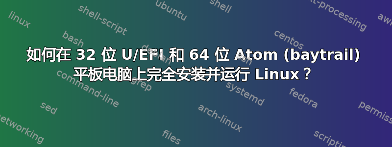 如何在 32 位 U/EFI 和 64 位 Atom (baytrail) 平板电脑上完全安装并运行 Linux？