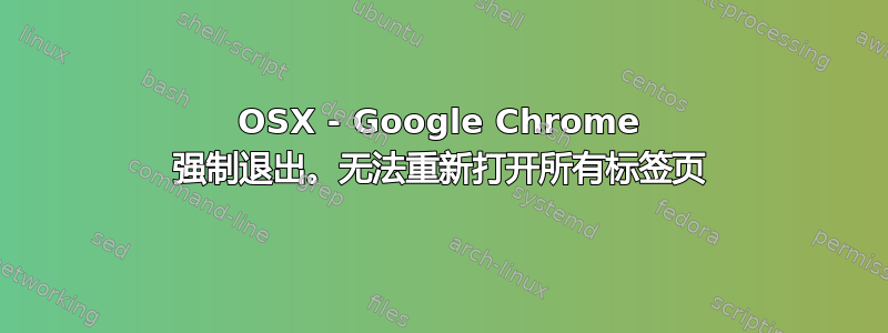 OSX - Google Chrome 强制退出。无法重新打开所有标签页