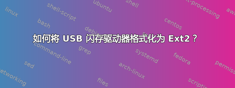 如何将 USB 闪存驱动器格式化为 Ext2？