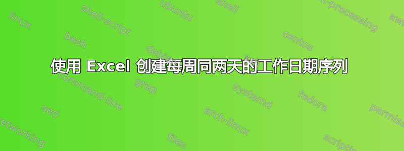 使用 Excel 创建每周同两天的工作日期序列