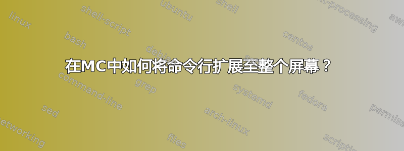 在MC中如何将命令行扩展至整个屏幕？