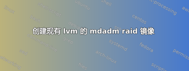 创建现有 lvm 的 mdadm raid 镜像