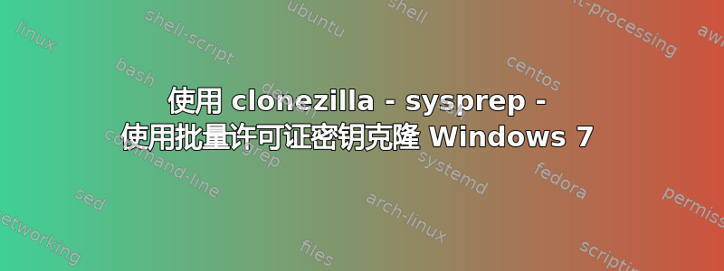 使用 clonezilla - sysprep - 使用批量许可证密钥克隆 Windows 7