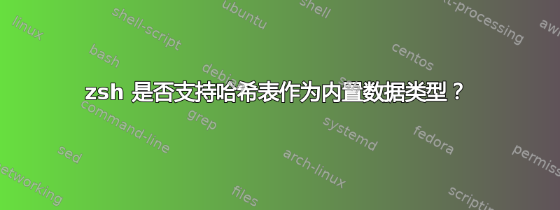 zsh 是否支持哈希表作为内置数据类型？