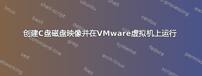 创建C盘磁盘映像并在VMware虚拟机上运行