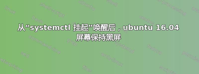 从“systemctl 挂起”唤醒后，ubuntu 16.04 屏幕保持黑屏