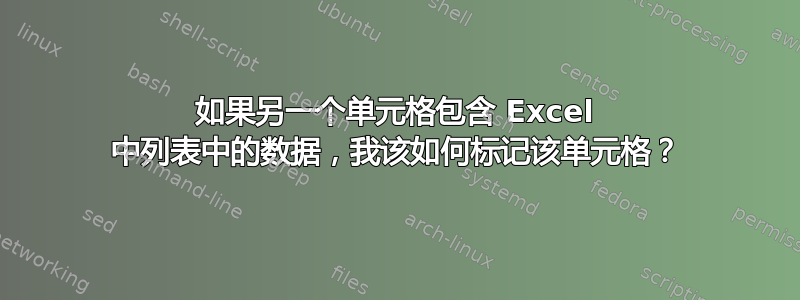 如果另一个单元格包含 Excel 中列表中的数据，我该如何标记该单元格？