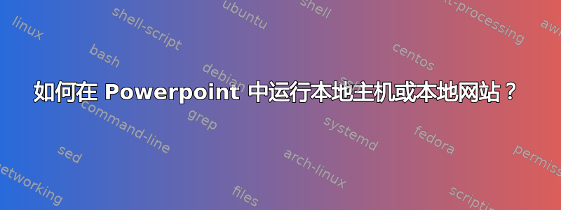 如何在 Powerpoint 中运行本地主机或本地网站？