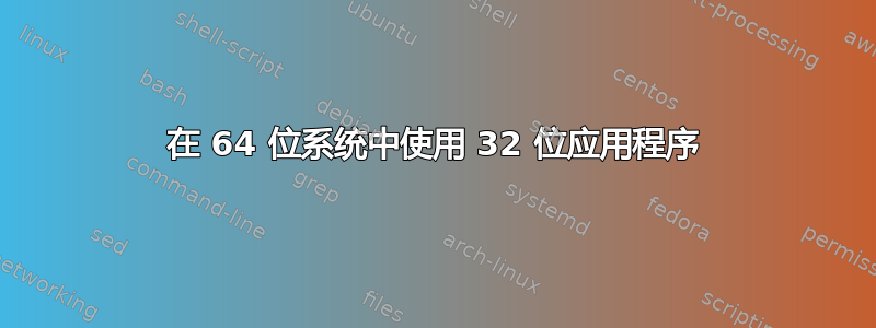 在 64 位系统中使用 32 位应用程序