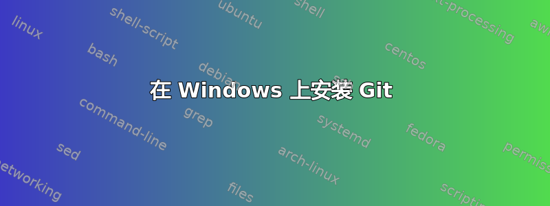 在 Windows 上安装 Git