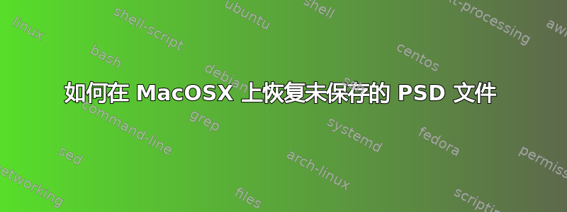 如何在 MacOSX 上恢复未保存的 PSD 文件