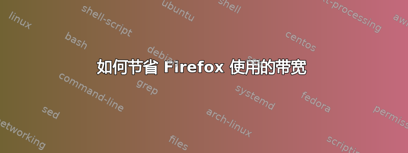 如何节省 Firefox 使用的带宽