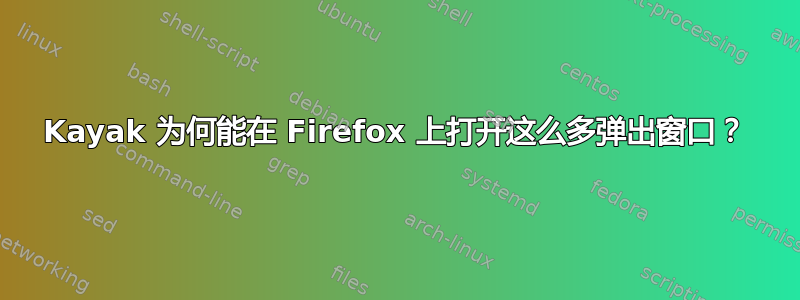 Kayak 为何能在 Firefox 上打开这么多弹出窗口？