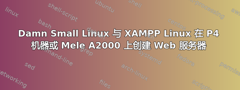 Damn Small Linux 与 XAMPP Linux 在 P4 机器或 Mele A2000 上创建 Web 服务器