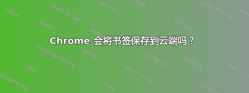 Chrome 会将书签保存到云端吗？