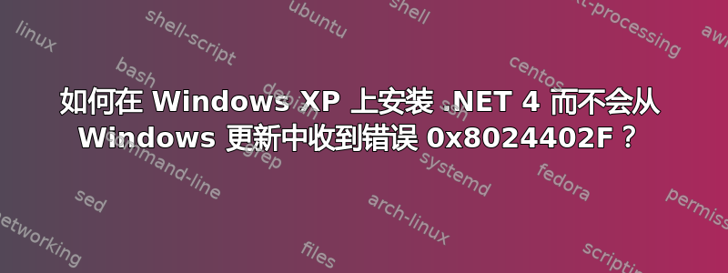 如何在 Windows XP 上安装 .NET 4 而不会从 Windows 更新中收到错误 0x8024402F？