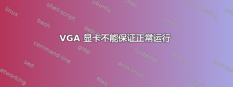 VGA 显卡不能保证正常运行