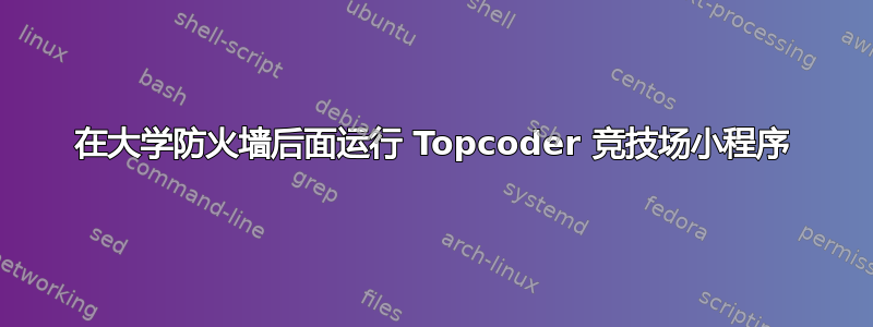 在大学防火墙后面运行 Topcoder 竞技场小程序