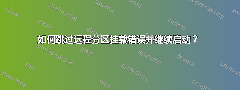 如何跳过远程分区挂载错误并继续启动？