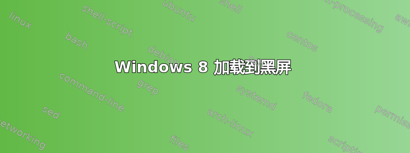 Windows 8 加载到黑屏