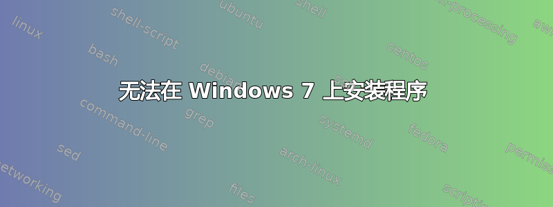 无法在 Windows 7 上安装程序